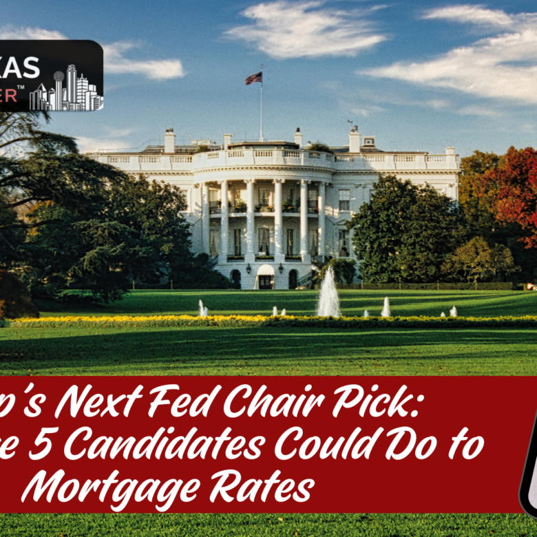 Trump’s Next Fed Chair Pick: What The 5 Candidates Could Do to Mortgage Rates